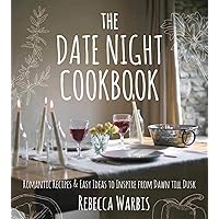 The Date Night Cookbook: Romantic Recipes & Easy Ideas to Inspire from Dawn till Dusk