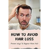 How To Avoid Hair Loss: Proven Ways To Regrow More Hair