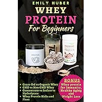 Whey Protein for Beginners : A Guide to Safe Consuming for Optimum Nutrition of Highest Premium Quality Whey Protein Isolate for Pre Post-Workout Recovery Hormones, Weight Loss and Anti Aging Whey Protein for Beginners : A Guide to Safe Consuming for Optimum Nutrition of Highest Premium Quality Whey Protein Isolate for Pre Post-Workout Recovery Hormones, Weight Loss and Anti Aging Kindle Paperback