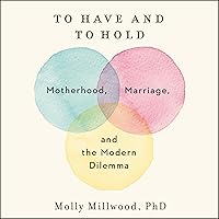 To Have and to Hold: Motherhood, Marriage, and the Modern Dilemma To Have and to Hold: Motherhood, Marriage, and the Modern Dilemma Audible Audiobook Hardcover Kindle Audio CD