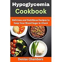 Hypoglycemia Cookbook: Delicious and Nutritious Recipes to Keep Your Blood Sugar in Check Hypoglycemia Cookbook: Delicious and Nutritious Recipes to Keep Your Blood Sugar in Check Kindle Paperback