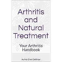 Arthritis and Natural Treatment: Your Arthritis Handbook