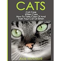 Cats: Cat Care: Kitten Care: How To Take Care Of And Train Your Cat Or Kitten (Complete Guide to Cat Care & Kitten Care with Pro) Cats: Cat Care: Kitten Care: How To Take Care Of And Train Your Cat Or Kitten (Complete Guide to Cat Care & Kitten Care with Pro) Hardcover Paperback