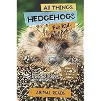 All Things Hedgehogs For Kids: Filled With Plenty of Facts, Photos, and Fun to Learn all About hedgehogs All Things Hedgehogs For Kids: Filled With Plenty of Facts, Photos, and Fun to Learn all About hedgehogs Paperback Kindle Hardcover