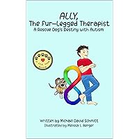 Ally, The Fur-Legged Therapist: A Rescue Dog's Destiny with Autism Ally, The Fur-Legged Therapist: A Rescue Dog's Destiny with Autism Kindle Paperback