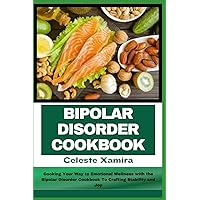 BIPOLAR DISORDER COOKBOOK: Cooking Your Way to Emotional Wellness with the Bipolar Disorder Cookbook To Crafting Stability and Joy BIPOLAR DISORDER COOKBOOK: Cooking Your Way to Emotional Wellness with the Bipolar Disorder Cookbook To Crafting Stability and Joy Paperback Kindle