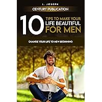 10 Tips to Make Your Life Beautiful for Men: Change Your Life to New Beginning 10 Tips to Make Your Life Beautiful for Men: Change Your Life to New Beginning Kindle Paperback
