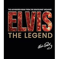 Elvis - The Legend: The Authorized Book from the Official Graceland Archive Elvis - The Legend: The Authorized Book from the Official Graceland Archive Hardcover