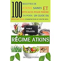 Régime Atkins: 100 recettes de régime Atkins saines et efficaces pour perdre du poids. Un guide du débutant pour commencer à se sentir bien. (French Edition)