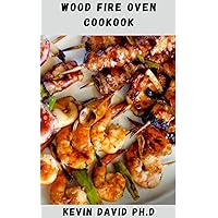 WOOD FIRE OVEN COOKBOOK: Detailed Guide On How To Make The Most Of Your Oven, Utilizing The Falling Heat Of An Oven Fired Up For Pizzas WOOD FIRE OVEN COOKBOOK: Detailed Guide On How To Make The Most Of Your Oven, Utilizing The Falling Heat Of An Oven Fired Up For Pizzas Kindle Paperback