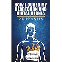 How I cured my heartburn and hiatal hernia