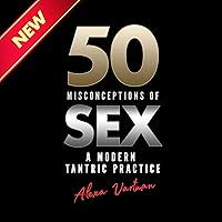 50 Misconceptions of Sex: A Modern Tantric Practice 50 Misconceptions of Sex: A Modern Tantric Practice Audible Audiobook Kindle Hardcover Paperback