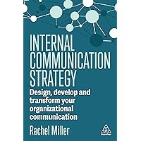 Internal Communication Strategy: Design, Develop and Transform your Organizational Communication Internal Communication Strategy: Design, Develop and Transform your Organizational Communication Paperback Kindle Hardcover