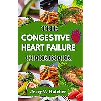 The Congestive Heart Failure Cookbook: Easy to Prepare Low Salt Recipes for Nourishing Your Heart with Low Sodium, Managing Congestive Heart Failure, and Lowering Blood Pressure The Congestive Heart Failure Cookbook: Easy to Prepare Low Salt Recipes for Nourishing Your Heart with Low Sodium, Managing Congestive Heart Failure, and Lowering Blood Pressure Paperback Kindle