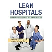 Lean Hospitals: Improving Quality, Patient Safety, and Employee Satisfaction Lean Hospitals: Improving Quality, Patient Safety, and Employee Satisfaction Paperback
