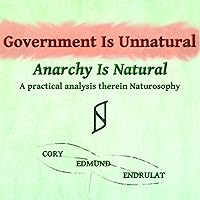 Government Is Unnatural, Anarchy Is Natural: Nature Is the Answer Book Series Government Is Unnatural, Anarchy Is Natural: Nature Is the Answer Book Series Audible Audiobook Paperback Kindle
