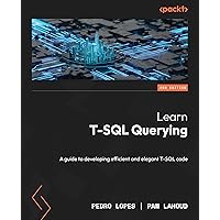 Learn T-SQL Querying - Second Edition: A guide to developing efficient and elegant T-SQL code Learn T-SQL Querying - Second Edition: A guide to developing efficient and elegant T-SQL code Paperback Kindle