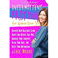 Intermittent Fasting For Women Over 50: Discover New Healthier Eating Habits And Recipes That Will Increase Your Longevity, Detox Your Body, And Reset Your Metabolism To Lose Weight Intermittent Fasting For Women Over 50: Discover New Healthier Eating Habits And Recipes That Will Increase Your Longevity, Detox Your Body, And Reset Your Metabolism To Lose Weight Paperback Kindle Hardcover
