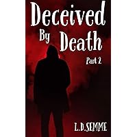 DECEIVEDBY DEATH - Part 2(an extreme horror, dark psychological thriller) DECEIVEDBY DEATH - Part 2(an extreme horror, dark psychological thriller) Kindle
