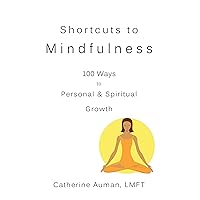 Shortcuts to Mindfulness: 100 Ways to Personal & Spiritual Growth