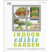 Indoor Edible Garden: Creative Ways to Grow Herbs, Fruits, and Vegetables in Your Home Indoor Edible Garden: Creative Ways to Grow Herbs, Fruits, and Vegetables in Your Home Paperback Kindle Hardcover