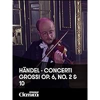 Händel - Concerti Grossi Op. 6, No. 2 and 10