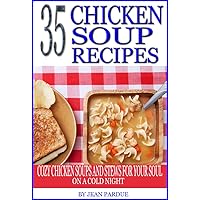 35 Chicken Soup Recipes: Cozy Chicken Soups And Stews For Your Soul On A Cold Night 35 Chicken Soup Recipes: Cozy Chicken Soups And Stews For Your Soul On A Cold Night Kindle
