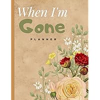 When I'm Gone Planner: Important Information about My Belongings, Business Affairs, and Wishes
