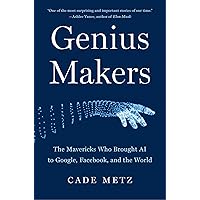 Genius Makers: The Mavericks Who Brought AI to Google, Facebook, and the World Genius Makers: The Mavericks Who Brought AI to Google, Facebook, and the World Kindle Audible Audiobook Hardcover Paperback