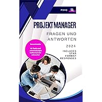 Fragen und Antworten zum Projektmanager-Interview: Die 100 häufigsten Fragen Antworten und im STAR-Format (German Edition)