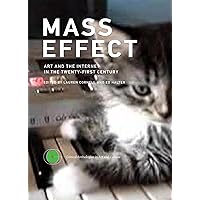 Mass Effect: Art and the Internet in the Twenty-First Century (Critical Anthologies in Art and Culture) Mass Effect: Art and the Internet in the Twenty-First Century (Critical Anthologies in Art and Culture) Hardcover
