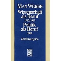 Max Weber-Studienausgabe: Band I/17: Wissenschaft ALS Beruf (1917/19). Politik ALS Beruf (1919) (German Edition) Max Weber-Studienausgabe: Band I/17: Wissenschaft ALS Beruf (1917/19). Politik ALS Beruf (1919) (German Edition) Paperback Hardcover