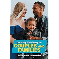 Creating Well-Being for Couples and Families: Increasing Health, Spirituality, and Happiness Creating Well-Being for Couples and Families: Increasing Health, Spirituality, and Happiness Kindle Paperback