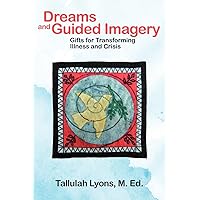 Dreams and Guided Imagery: Gifts for Transforming Illness and Crisis Dreams and Guided Imagery: Gifts for Transforming Illness and Crisis Paperback Kindle