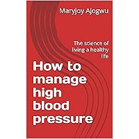 How to manage high blood pressure : The science of living a healthy life