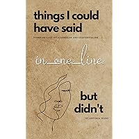 Things I Could Have Said in One Line But Didn't: Poems on Love, Relationships and Existentialism Things I Could Have Said in One Line But Didn't: Poems on Love, Relationships and Existentialism Paperback Kindle
