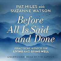 Before All Is Said and Done: Practical Advice on Living and Dying Well Before All Is Said and Done: Practical Advice on Living and Dying Well Hardcover