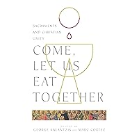 Come, Let Us Eat Together: Sacraments and Christian Unity (Wheaton Theology Conference Series) Come, Let Us Eat Together: Sacraments and Christian Unity (Wheaton Theology Conference Series) Kindle Paperback