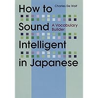 How to Sound Intelligent in Japanese: A Vocabulary Builder How to Sound Intelligent in Japanese: A Vocabulary Builder Paperback