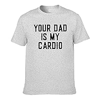 Your Dad is My Cardio T-Shirt Short Sleeve Fashion Tee Man T-Shirt