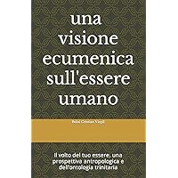 Il volto del tuo essere: Una visione ecumenica dell’essere umano, una prospettiva dell’ontologia trinitaria (Italian Edition)
