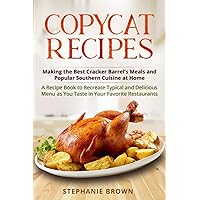 Copycat Recipes: Making the Best Cracker Barrel's Meals and Popular Southern Cuisine at Home. A Recipe Book to Recreate Typical and Delicious Menu as You Taste in your Favorite Restaurants Copycat Recipes: Making the Best Cracker Barrel's Meals and Popular Southern Cuisine at Home. A Recipe Book to Recreate Typical and Delicious Menu as You Taste in your Favorite Restaurants Paperback Kindle