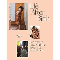 Life After Birth: Portraits of Love and the Beauty of Parenthood Life After Birth: Portraits of Love and the Beauty of Parenthood Hardcover
