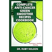 COMPLETE ANTI-CANCER GREEN SMOOTHIE RECIPES COOKBOOK: The Ultimate Guide On How To Blend Different Fiber Rich Fruits With Essential Nutrients To Prevent, Manage And Cure Cancer Symptoms Effectively COMPLETE ANTI-CANCER GREEN SMOOTHIE RECIPES COOKBOOK: The Ultimate Guide On How To Blend Different Fiber Rich Fruits With Essential Nutrients To Prevent, Manage And Cure Cancer Symptoms Effectively Hardcover Paperback