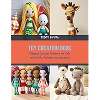 Toy Creation Book: Magical Crochet Patterns for Kids with Dolls, Animals Incorporated