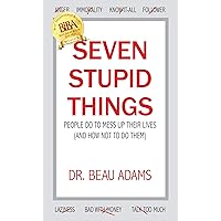 Seven Stupid Things People Do to Mess Up Their Lives: (and how not to do them) Seven Stupid Things People Do to Mess Up Their Lives: (and how not to do them) Kindle Paperback