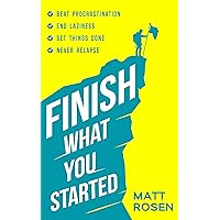 Finish What You Started: Beat Procrastination, End Laziness, Get Things Done and Never Relapse Finish What You Started: Beat Procrastination, End Laziness, Get Things Done and Never Relapse Kindle Audible Audiobook Paperback Hardcover