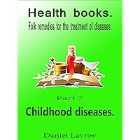 Health books.: Childhood diseases. (Folk remedies for the treatment of diseases. Book 7)