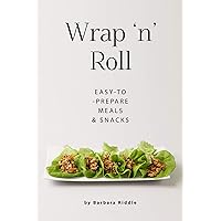 Wrap ‘n’ Roll: Easy-to-Prepare Meals & Snacks Wrap ‘n’ Roll: Easy-to-Prepare Meals & Snacks Kindle Paperback