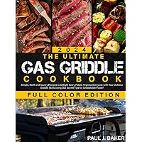 The Ultimate Gas Griddle Cookbook: Simple, Swift and Savory Recipes to Delight Every Palate – Impress Everyone with Your Outdoor Griddle Skills Using Our Secret Tips for Unbeatable Flavor!